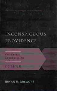 The Gospel According to the Old Testament - Inconspicuous Providence: The Gospel According to Esther