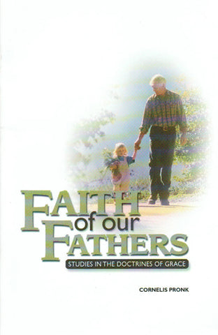 Faith of Our Fathers: Studies in the Doctrines of Grace