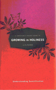 A Christian's Pocket Guide to Growing In Holiness: Understanding Sanctification